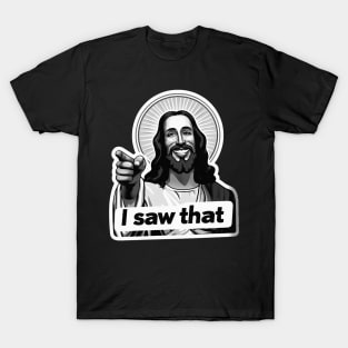 I SAW THAT Jesus MeMe T-Shirt